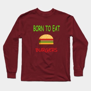 BORN TO EAT BURGERS Long Sleeve T-Shirt